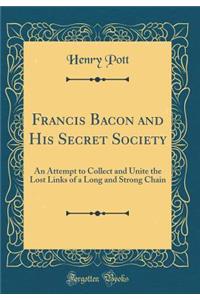 Francis Bacon and His Secret Society