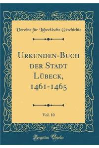 Urkunden-Buch Der Stadt LÃ¼beck, 1461-1465, Vol. 10 (Classic Reprint)