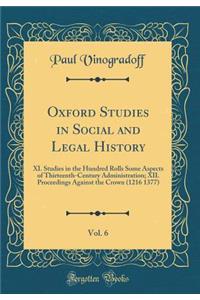Oxford Studies in Social and Legal History, Vol. 6: XI. Studies in the Hundred Rolls Some Aspects of Thirteenth-Century Administration; XII. Proceedings Against the Crown (1216 1377) (Classic Reprint)