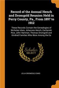 Record of the Annual Hench and Dromgold Reunion Held in Perry County, Pa., From 1897 to 1912