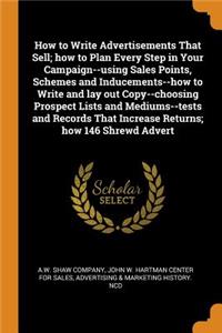 How to Write Advertisements That Sell; How to Plan Every Step in Your Campaign--Using Sales Points, Schemes and Inducements--How to Write and Lay Out Copy--Choosing Prospect Lists and Mediums--Tests and Records That Increase Returns; How 146 Shrewd