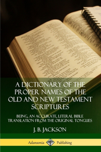 Dictionary of the Proper Names of the Old and New Testament Scriptures