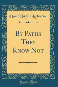 By Paths They Know Not (Classic Reprint)