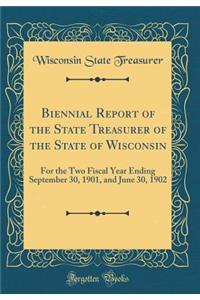 Biennial Report of the State Treasurer of the State of Wisconsin: For the Two Fiscal Year Ending September 30, 1901, and June 30, 1902 (Classic Reprint)