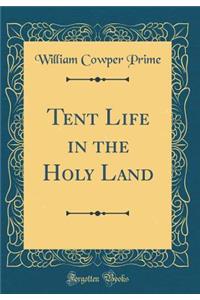 Tent Life in the Holy Land (Classic Reprint)