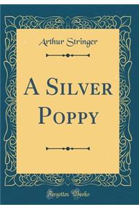 A Silver Poppy (Classic Reprint)