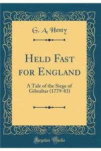 Held Fast for England: A Tale of the Siege of Gibraltar (1779-83) (Classic Reprint)