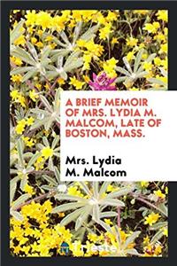 Brief Memoir of Mrs. Lydia M. Malcom, Late of Boston, Mass.