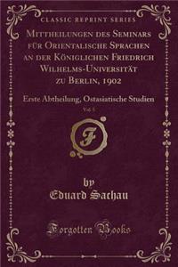 Mittheilungen Des Seminars FÃ¼r Orientalische Sprachen an Der KÃ¶niglichen Friedrich Wilhelms-UniversitÃ¤t Zu Berlin, 1902, Vol. 5: Erste Abtheilung, Ostasiatische Studien (Classic Reprint): Erste Abtheilung, Ostasiatische Studien (Classic Reprint)