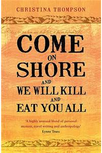 Come on Shore and We Will Kill and Eat You All