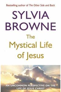 The Mystical Life of Jesus: An Uncommon Perspective on the Life of Jesus Christ