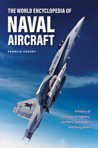World Encyclopedia of Naval Aircraft: A History of Shipborne Fighters, Bombers, Helicopters and Flying Boats