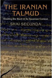 The Iranian Talmud: Reading the Bavli in Its Sasanian Context