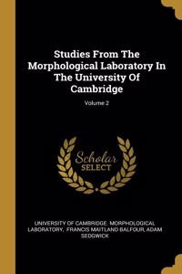 Studies From The Morphological Laboratory In The University Of Cambridge; Volume 2