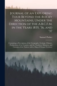 Journal of an Exploring Tour Beyond the Rocky Mountains, Under the Direction of the A.B.C.F.M. in the Years 1835, '36, and '37 [microform]