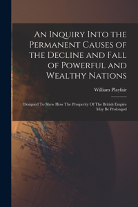 Inquiry Into the Permanent Causes of the Decline and Fall of Powerful and Wealthy Nations