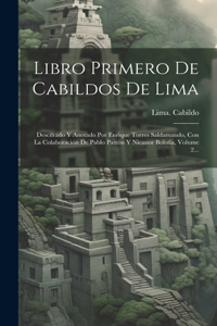 Libro Primero De Cabildos De Lima: Descifrado Y Anotado Por Enrique Torres Saldamando, Con La Colaboración De Pablo Patrón Y Nicanor Boloña, Volume 2...