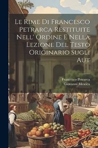 Le rime di Francesco Petrarca restituite nell' ordine e nella lezione del testo originario sugli aut