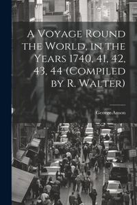 Voyage Round the World, in the Years 1740, 41, 42, 43, 44 (Compiled by R. Walter)