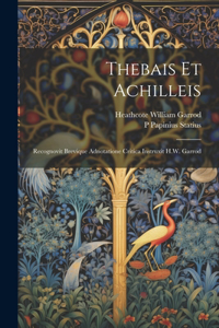 Thebais et Achilleis; recognovit brevique adnotatione critica instruxit H.W. Garrod