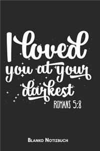 I loved you at your darkest Romans 5