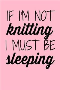 If I'm not Knitting I Must be Sleeping