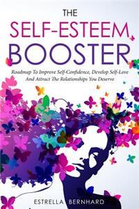 Self-Esteem Booster-Roadmap To Improve Self-Confidence, Develop Self-Love And Attract The Relationships You Deserve.