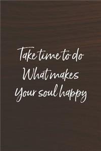 Take Time To Do What Makes Your Soul Happy