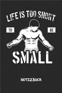 Life Is Too Short To Be Small NOTIZBUCH