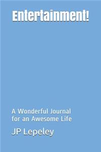 Entertainment!: A Wonderful Journal for an Awesome Life