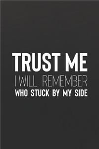 Trust Me I Will Remeber Who Stuck By My Side