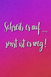 Schreib es auf ... sonst ist es weg!