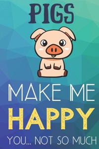 Pigs Make Me Happy You Not So Much
