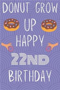 Donut Grow Up Happy 22nd Birthday