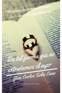 De tal forma que no extrañemos el ayer: Poemas de Amor