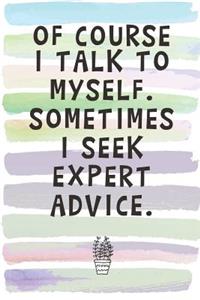 Of Course I Talk to Myself. Sometimes I Seek Expert Advice.