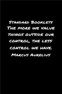 Standard Booklets The More We Value Things Outside Our Control the Less Control We Have Marcus Aurelius