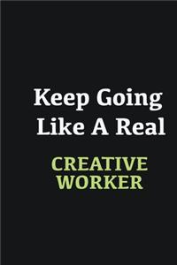 Keep Going Like a Real Creative worker