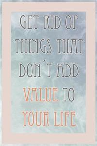 Get Rid of Things That Don't Add Value to Your Life