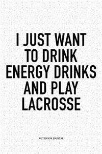 I Just Want To Drink Energy Drinks And Play Lacrosse