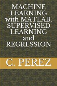 MACHINE LEARNING with MATLAB. SUPERVISED LEARNING and REGRESSION