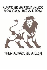 Always Be Yourself Unless You Can Be A Lion Then Always Be A Lion