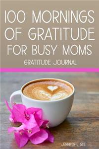 100 Mornings of Gratitude for Busy Moms Gratitude Journal