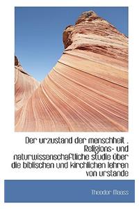 Der Urzustand Der Menschheit . Religions- Und Naturwissenschaftliche Studie Uber Die Biblischen Und
