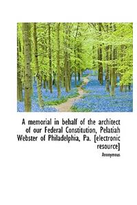 A Memorial in Behalf of the Architect of Our Federal Constitution, Pelatiah Webster of Philadelphia,