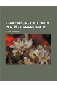 Libri Tres Institutionum Rerum Germanicarum