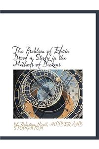 The Problem of Edwin Drood a Study in the Methods of Dickens