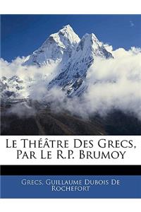 Le Théâtre Des Grecs, Par Le R.P. Brumoy