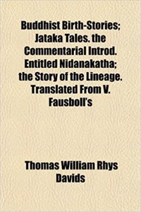 Buddhist Birth-Stories; Jataka Tales. the Commentarial Introd. Entitled Nidanakatha; The Story of the Lineage. Translated from V. Fausboll's