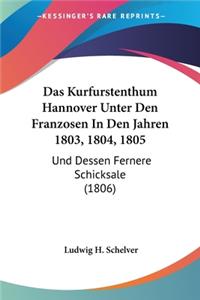 Kurfurstenthum Hannover Unter Den Franzosen In Den Jahren 1803, 1804, 1805